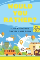Would You Rather? Your Favorite Travel Game Book: All Types Of Questions - Fun Guessing Game For Everyone - Difficult Choices And Lots of Laughter! B084Z4FXY2 Book Cover