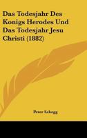 Das Todesjahr Des K�nigs Herodes Und Das Todesjahr Jesu Christi. 1022612700 Book Cover