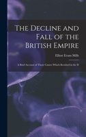 The Decline and Fall of the British Empire: A Brief Account of Those Causes Which Resulted in the D 1016476183 Book Cover