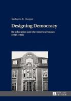 Designing Democracy: Re-Education and the America Houses (1945-1961)- The American Information Centers and Their Involvement in Democratic 3631649126 Book Cover