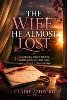 THE WIFE HE ALMOST LOST: A husband, a hidden deadline, and the ninety days that could save — or end — their marriage. B0HHTBBGFP Book Cover