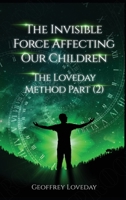 The Invisible Force Affecting Our Children: The Loveday Method Part 2 1915996015 Book Cover