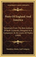 Poets Of England And America: Selections From The Best Authors Of Both Countries, Designed As A Companion To All Lovers Of Poetry 1164950452 Book Cover