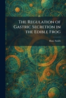 The Regulation of Gastric Secretion in the Edible Frog 1025946901 Book Cover