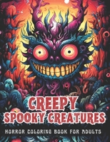 CREEPY SPOOKY CREATURES Horror Coloring Book for Adults: 50 Scary Illustrations for Relaxation, Stress Relief and Inner Peace B0CPCQZKND Book Cover