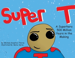 Super T- A Superhero 500 Million Years in the Making 1735100145 Book Cover
