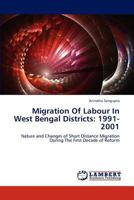 Migration Of Labour In West Bengal Districts: 1991-2001: Nature and Changes of Short Distance Migration During The First Decade of Reform 3847338781 Book Cover