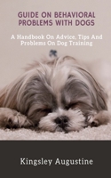 Guide on Behavioral Problems with Dogs: A Handbook on Advice, Tips and Problems on Dog Training B09KNGG65S Book Cover