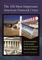 The 100 Most Important American Financial Crises: An Encyclopedia of the Lowest Points in American Economic History 1440830118 Book Cover