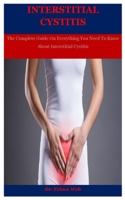 Interstitial Cystitis: The Complete Guide On Everything You Need To Know About Interstitial Cystitis B08QBMH557 Book Cover