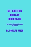 Gut Bacteria Roles in Depression: The factors, effects and therapy of gut bacteria B0BRJFJHN7 Book Cover