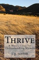 Thrive: A Man's Guide to Understanding Women 1449506585 Book Cover