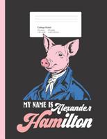 My Name is Alexander Hamilton: Composition Book for School w/ College Ruled Paper 200 Pages 107106326X Book Cover