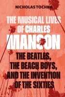 The Musical Lives of Charles Manson: The Beatles, the Beach Boys, and the Invention of the Sixties ?or, No Sense Makes Sense 1501384554 Book Cover