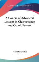 A course of advanced lessons in clairvoyance and occult powers 1528773098 Book Cover