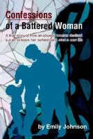 Confessions Of A Battered Woman: A True Story Of How An Abused Woman Devised A Plan To Leave Her Batterer And Start A New Life 0595305822 Book Cover