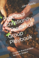 Practical Christianity - The Small Group Playbook: Creative, Practical Ideas for Every Session (Practical Christianity - Navigating The Simplicity of the Word) B0GN2M65RC Book Cover