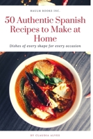 50 Authentic Spanish Recipes to Make at Home: Dishes of every shape for every occasion - 2020 B08FNJK454 Book Cover