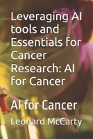 Harnessing AI tools and Essentials for Cancer Research: AI for Cancer: AI for Cancer research B0GV393HNW Book Cover