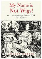 My Name is Not WIGS! Or... the day I thought PAVAROTTI was a stagehand 1839523476 Book Cover