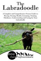 The Labradoodle: A Complete and Comprehensive Owners Guide To: Buying, Owning, Health, Grooming, Training, Obedience, Understanding and Caring for Your Labradoodle 1542853648 Book Cover