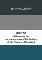 Oration Delivered at the Commemoration of the Landing of the Pilgrims of Maryland 1241470073 Book Cover