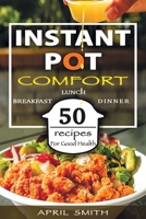 Instant Pot Comfort: 50 Recipes For Good Health (Breakfast, Lunch And Dinner) B08PXK5333 Book Cover