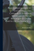 Pr�cis Historique Et Statistique Des Canaux Et Rivi�res Navigables de la Belgique Et d'Une Partie de la France ...... 101782441X Book Cover