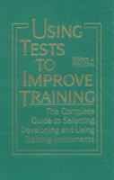 Using Tests to Improve Training: The Complete Guide to Selecting, Developing and Using Training Instruments 0131085565 Book Cover