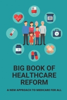 Big Book Of Healthcare Reform: A New Approach To Medicare For All: Health Insurance B095GLPWK4 Book Cover