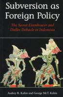 Subversion As Foreign Policy: The Secret Eisenhower and Dulles Debacle in Indonesia 1565842448 Book Cover