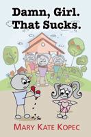 Damn, Girl. That Sucks. 0692744495 Book Cover