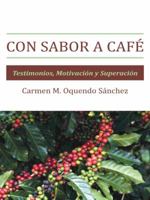 Con Sabor a Cafe: Testimonios, Motivacion y Superacion 1463385897 Book Cover