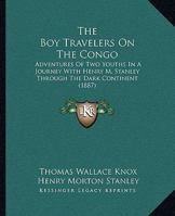 The Boy Travelers On The Congo: Adventures Of Two Youths In A Journey With Henry M. Stanley Through The Dark Continent 1164945955 Book Cover