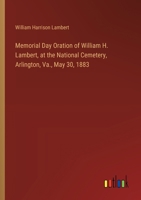 Memorial Day Oration of William H. Lambert, at the National Cemetery, Arlington, Va., May 30, 1883 3385303567 Book Cover