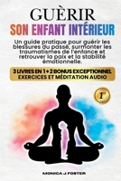 Guèrir Son Enfant Intérieur: Un Guide Pratique Pour Guérir les Blessures du passé, Surmonter les Traumatismes de l'Enfance et Retrouver la Paix et la Stabilité Émotionnelle. (French Edition) B0FBJKN9BT Book Cover