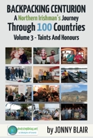 Backpacking Centurion - A Northern Irishman's Journey Through 100 Countries: Volume 3 - Taints and Honours 1098365615 Book Cover