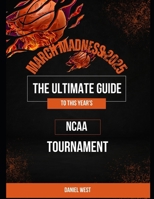 March Madness 2025: The Ultimate Guide to This Year’s NCAA Tournament: The Ultimate 2025 NCAA Tournament Guide – Brackets, Teams & Championship Predictions B0F1MTW91P Book Cover