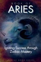 Book of Aries: Igniting Success Through Zodiac Mastery B0GMLBV68D Book Cover