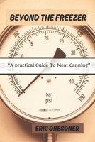 BEYOND THE FREEZER: A Practical Guide To Meat Canning B0DTYLC8VK Book Cover