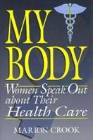 My Body: WOMEN SPEAK OUT ABOUT THEIR HEALTH CARE 0306449439 Book Cover