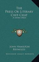The Press Or Literary Chit-Chat: A Satire 1120917344 Book Cover
