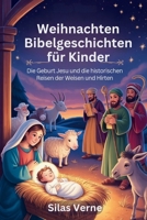 Weihnachten Bibelgeschichten für Kinder: Die Geburt Jesu und die historischen Reisen der Weisen und Hirten B0FV2BPTHF Book Cover