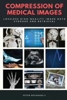 Compression of Medical Images - Lossless High Quality Image Data Storage and Retrieval 1006056459 Book Cover