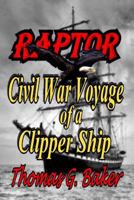 Raptor: Voyage of a Civil War Clipper Ship 1535429828 Book Cover