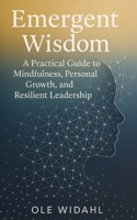 Emergent Wisdom: A Practical Guide to Mindfulness, Personal Growth, and Resilient Leadership B0F5GVJGWQ Book Cover