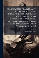 Atasahastrik Prajnpramit. a Theological and Philosophical Discourse of Buddha with His Disciples in a Hundred-Thousand Stanzas. Edited by Pratpacandra Ghoa Volume PT.1, Fasc.7 1149356650 Book Cover