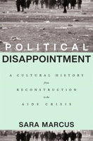 Political Disappointment: A Cultural History from Reconstruction to the AIDS Crisis 0674248651 Book Cover