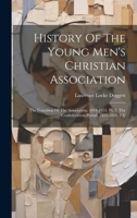 History Of The Young Men's Christian Association: The Founding Of The Association, 1844-1855. Pt. 2, The Confederation Period, 1855-1861. 1 V 1022390570 Book Cover