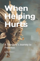 When Helping Hurts: A Therapist’s Journey to Presence. B0FTSSWPC3 Book Cover